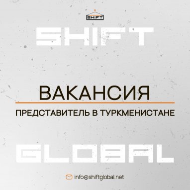 Global logistikada zähmet ýoly: «Shift Global» Türkmenistan boýunça wekil gözleýär